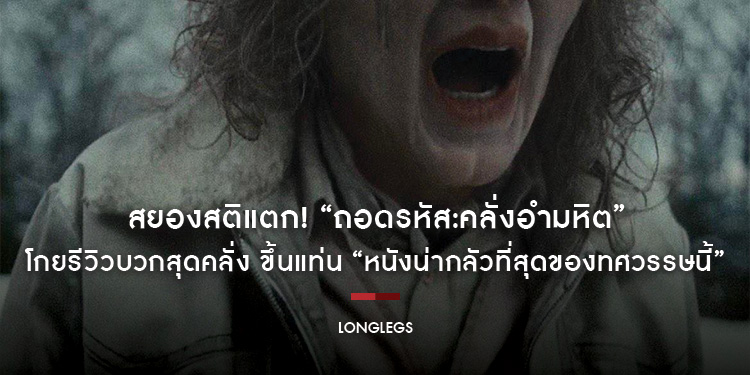 สยองสติแตก! “Longlegs ถอดรหัส:คลั่งอำมหิต” โกยรีวิวบวกสุดคลั่ง ขึ้นแท่น “หนังน่ากลัวที่สุดของทศวรรษนี้” คอหนังชาวไทยเตรียมหลอนฝังหัว 1 สิงหาคมนี้